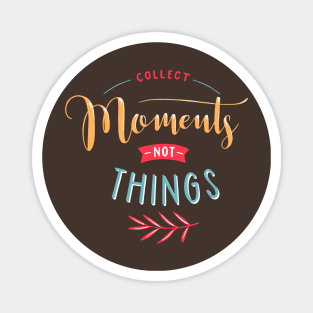 Collect Moments Not Things Magnet